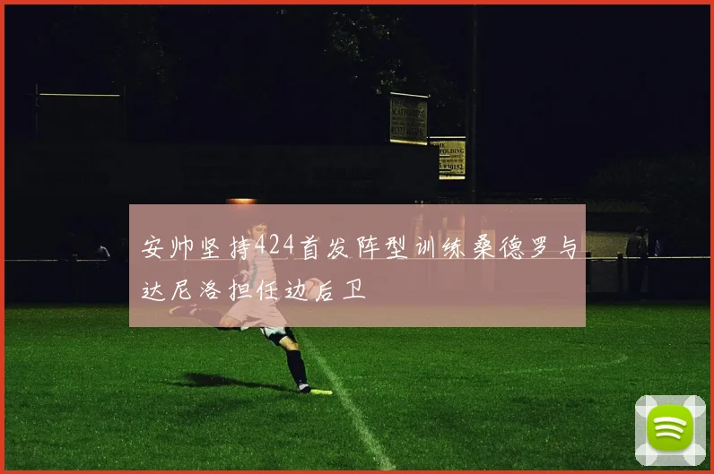 安帅坚持424首发阵型训练桑德罗与达尼洛担任边后卫
