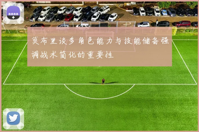 莫布里谈多角色能力与技能储备强调战术简化的重要性