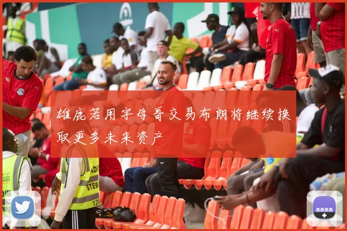 雄鹿若用字母哥交易布朗将继续换取更多未来资产